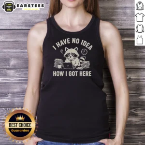 Nice I Have No Idea How I Got Here Tank Top