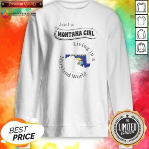 Nice Just A Montana Girl Living In A Maryland World sweatshirt optimized on sweatshirt optimized