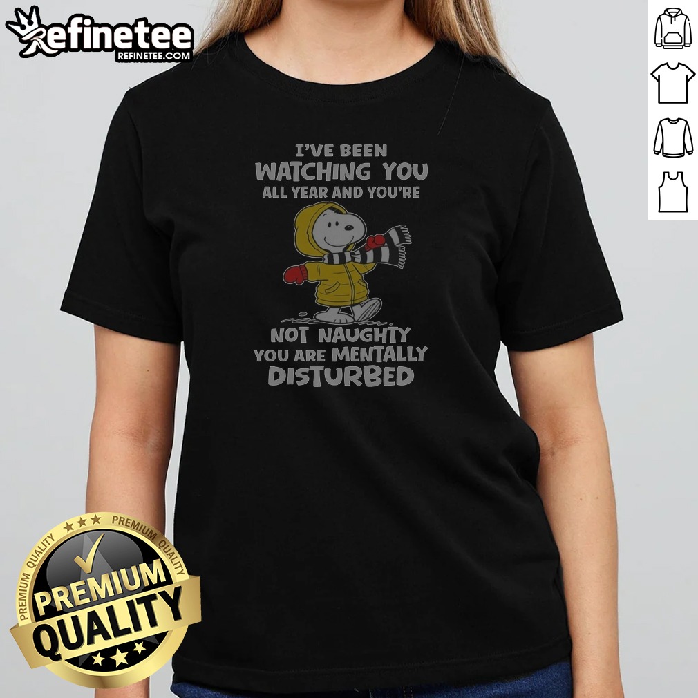 snoopy-i-ve-been-watching-you-all-year-and-you-re-not-naughty-you-are-mentally-disturbed-girl-shirt-girlt Snoopy I'Ve Been Watching You All Year And You'Re Not Naughty You Are Mentally Disturbed girl shirt in soft cotton fabric