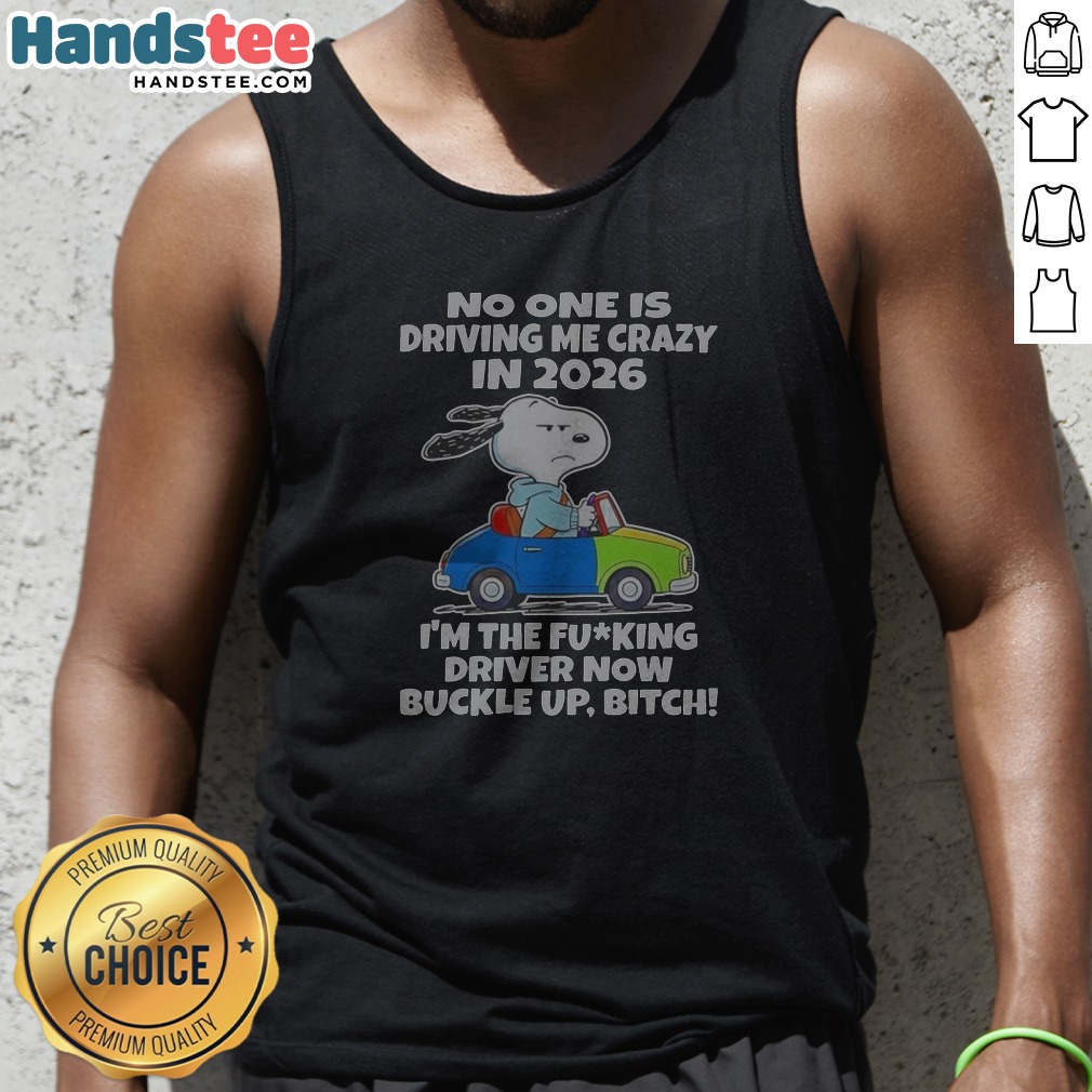 snoopy-no-one-is-driving-me-crazy-in-2026-i-m-the-fcking-driver-now-buckle-up-bitch-tank-top Snoopy No One Is Driving Me Crazy In 2026 I'M The Fcking Driver Now Buckle Up Bitch Tank Top