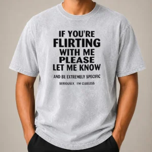 Awesome Nice If You Are Flirting With Me Please Let Me Know And Be Extremely Specific Washed T-Shirt