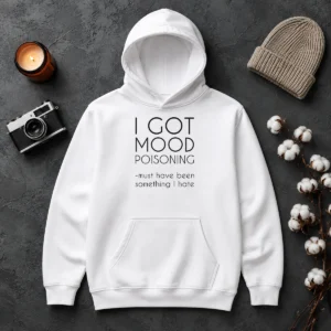 Awesome I Got Mood Poisoning Must Have Been Something I Hate Hoodie