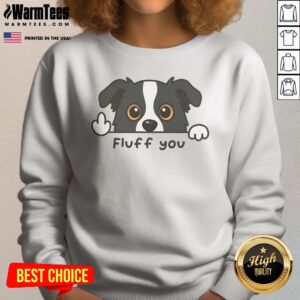 Nice Fluff You Dog sweatshirt featuring a cozy design for dog lovers.