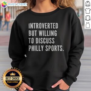 Pretty Introverted But Willing To Discuss Philly Sports Philadelphia Sports Fan Sweatshirt featuring a cozy design.