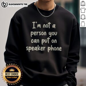 Original I'M Not A Person You Can Put On Speaker Phone Humor Sweatshirt showcasing a fun design.