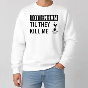 Premium Tottenham Til They Kill Me Sweater