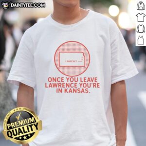 Nice Once You Leave Lawrence You'Re In Kansas Lawrence Kansas Map Shirt featuring a detailed Kansas map on a comfortable cotton shirt