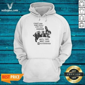 Good Rabbit Crazy How Some People Love Your Kindness Until They Meet Your Boundaries Hoodie