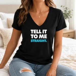 Awesome Tell It To Me Straight V-Neck Shirt