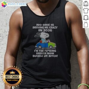 Funny Top Snoopy No One Is Driving Me Crazy In 2026 I'M The Fcking Driver Now Buckle Up Bitch Tank Top
