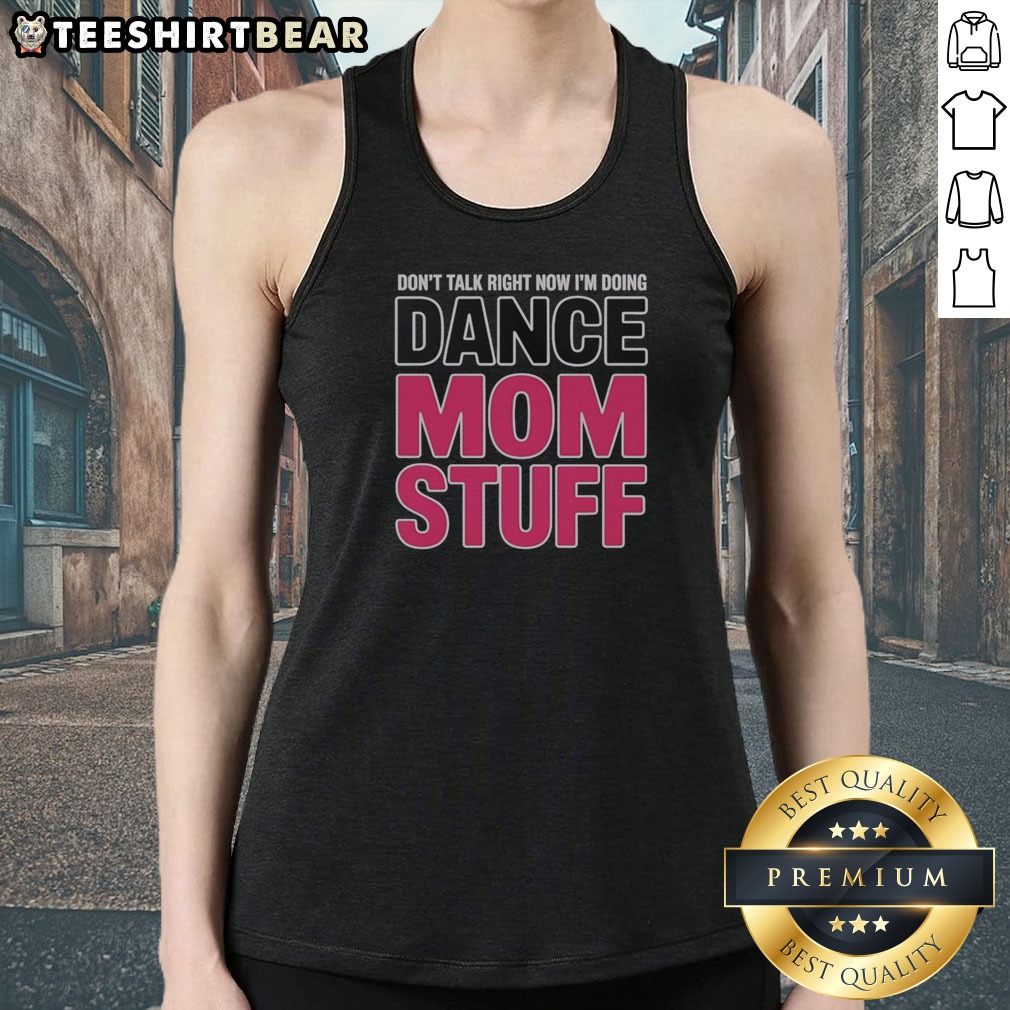 funny-don-t-talk-right-now-i-m-doing-dance-mom-stuff-shirt-for-every-proud-stage-parent-tank-top Funny Don'T Talk Right Now I'M Doing Dance Mom Stuff Shirt For Every Proud Stage Parent Tank top in vibrant colors
