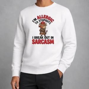 Pretty Im Allergic To Stupidity I Break Out In Sarcasm Sweater