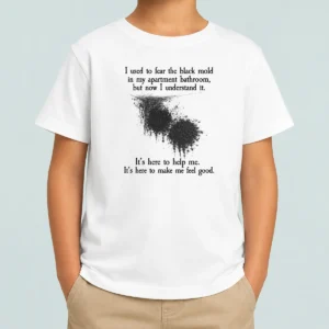 Pretty I Used To Fear The Black Mold In My Apartment But Now I Understand It Kids T-Shirt