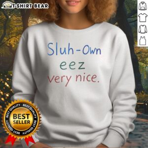 Pretty Top Sluh Own Eez Very Nice Sweatshirt