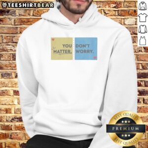 Pretty You Don'T Matter Worry Hoodie