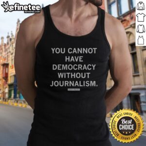 Official You Cannot Have Democracy Without Journalism Scott Pelley Quote tank top featuring a bold statement design.