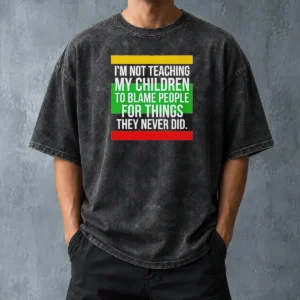 Pretty I'M Not Teaching My Children To Blame People For Things They Never Did Washed T-Shirt