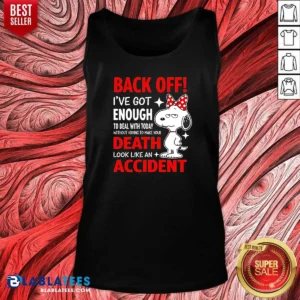 Top Snoopy Back Off I'Ve Got Enough To Deal With Today Without Having To Make Your Death Tank Top