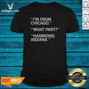 Hot I'M From Chicago What Part Hammond Indiana shirt optimized, short-sleeve cotton tee with bold city graphic