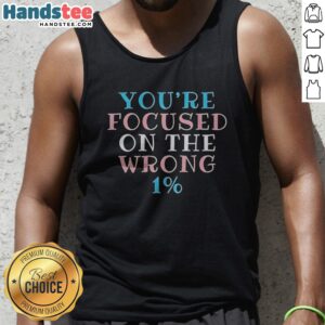 Premium Transgender Pride You'Re Focused On The Wrong 1% Typography Tank Top displayed on a neutral background
