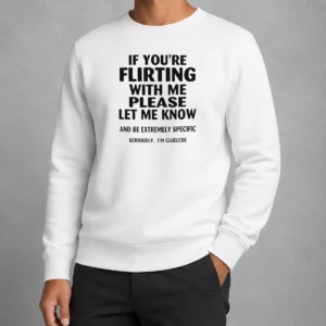 Official If You Are Flirting With Me Please Let Me Know And Be Extremely Specific Sweater