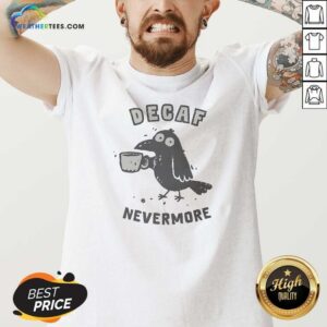 Pretty Nice Decaf Nevermore Raven Holding Coffee Mug Poe Parody Humor V Neck Shirt v neck optimized with dark raven graphic and witty coffee text