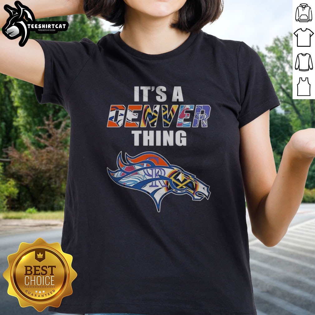 top-denver-broncos-denver-nuggets-colorado-rockies-colorado-avalanche-it-is-a-denver-thing-sports-mashup-2 Top Denver Broncos Denver Nuggets Colorado Rockies Colorado Avalanche It Is A Denver Thing Sports Mashup Ladies shirt