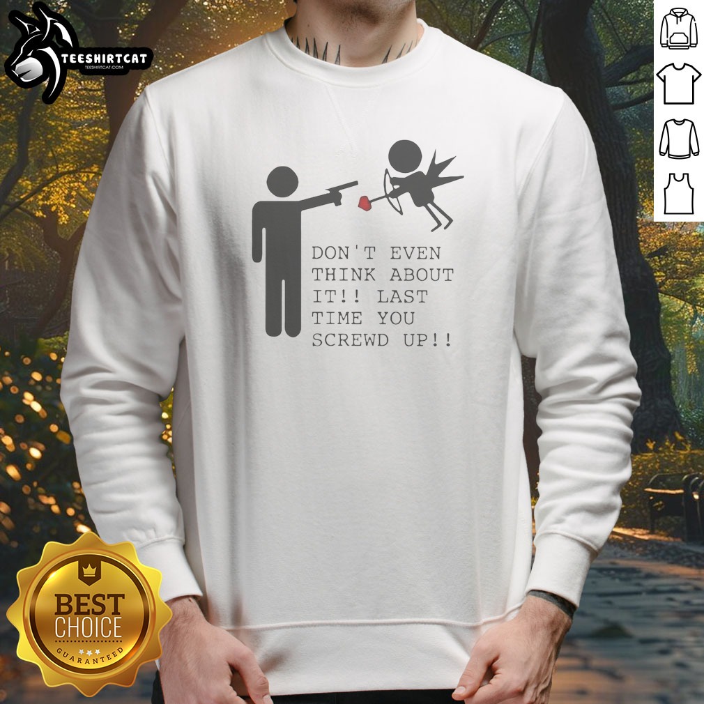 top-don-t-even-think-about-it-last-time-you-screw-up-sweatshirt Top Don'T Even Think About It Last Time You Screw Up Sweatshirt