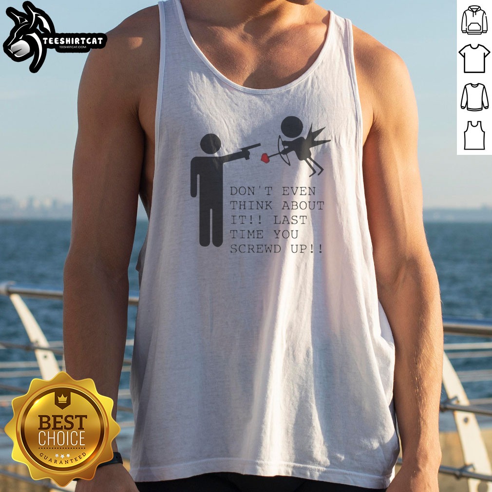 top-don-t-even-think-about-it-last-time-you-screw-up-tank-top Top Don'T Even Think About It Last Time You Screw Up Tank Top