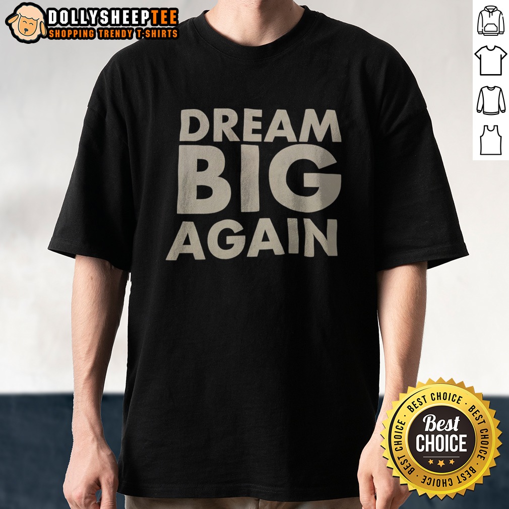 top-dream-big-again-shirt Top Dream Big Again Shirt displayed on a flat surface with vibrant colors and a modern design.