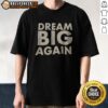 Top Dream Big Again Shirt displayed on a flat surface with vibrant colors and a modern design.