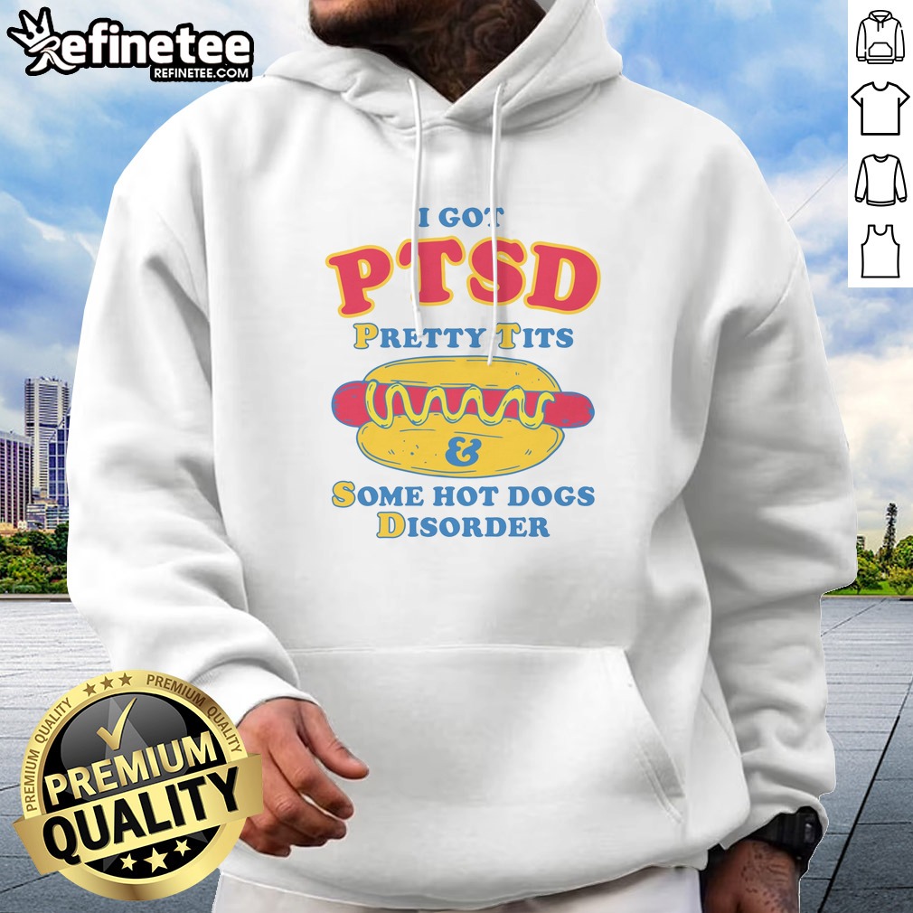top-i-got-ptsd-pretty-tits-some-hot-dogs-disorder-hoodie Top I Got PTSD Pretty Tits Some Hot Dogs Disorder Hoodie