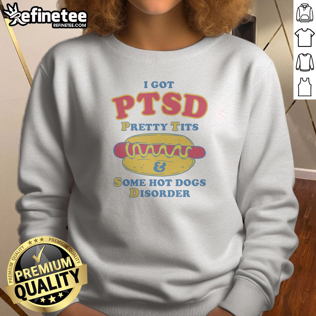 top-i-got-ptsd-pretty-tits-some-hot-dogs-disorder-sweatshirt Top I Got PTSD Pretty Tits Some Hot Dogs Disorder Sweatshirt