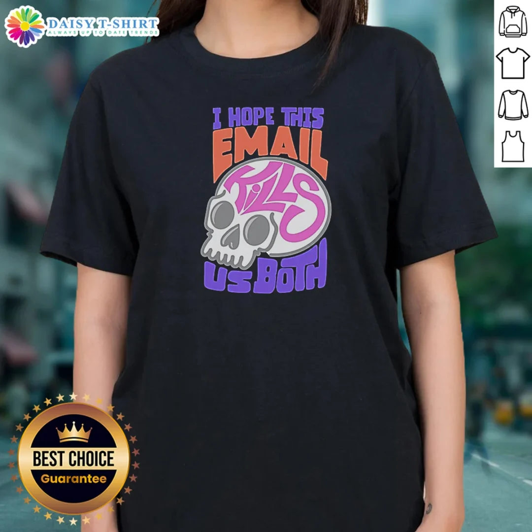 Top I Hope This Email Kill US Both Graphic Skull Ladies Shirt Top I Hope This Email Kill US Both Graphic Skull Ladies Shirt featuring a bold skull graphic on a fitted ladies tee