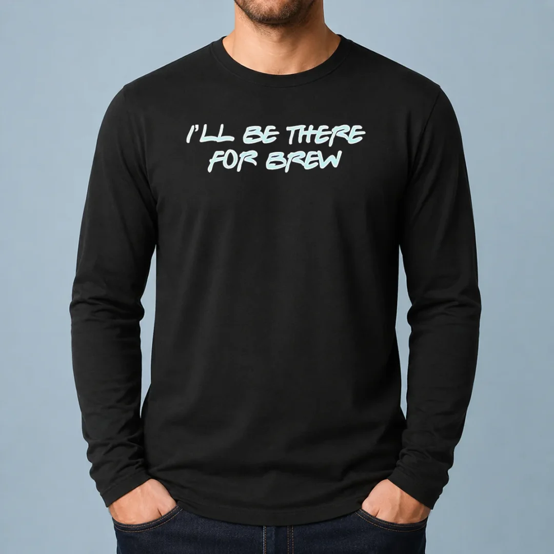 top-i-ll-be-there-for-brew-long-sleeve-shirt Top I'Ll Be There For Brew Long Sleeve Shirt