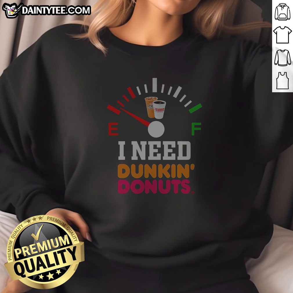 top-i-need-dunkin-donuts-sweatshirt Top I Need Dunkin' Donuts Sweatshirt