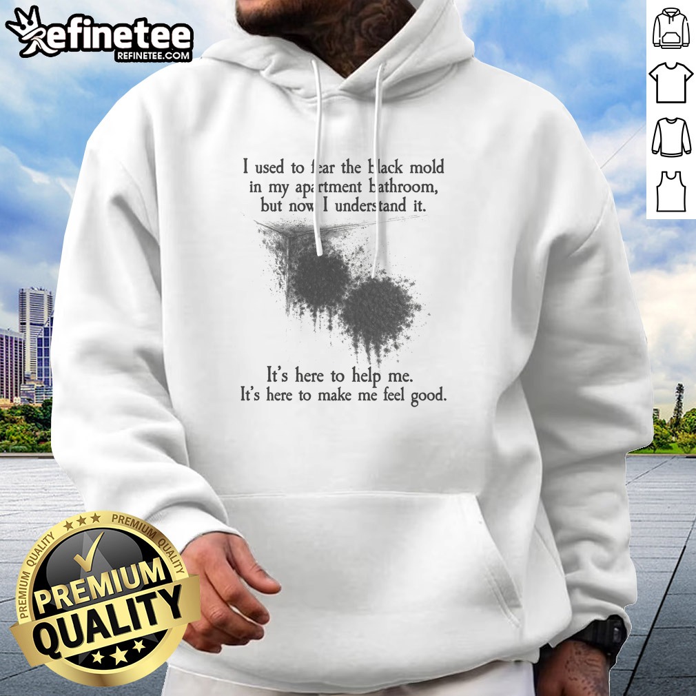top-i-used-to-fear-the-black-mold-in-my-apartment-but-now-i-understand-it-hoodie Top I Used To Fear The Black Mold In My Apartment But Now I Understand It Hoodie