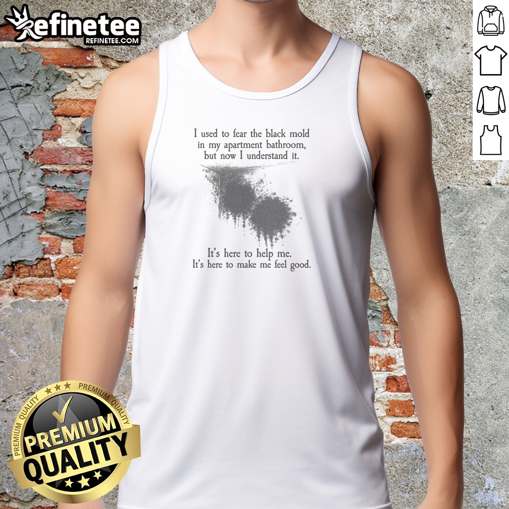 top-i-used-to-fear-the-black-mold-in-my-apartment-but-now-i-understand-it-tank-top Top I Used To Fear The Black Mold In My Apartment But Now I Understand It Tank Top