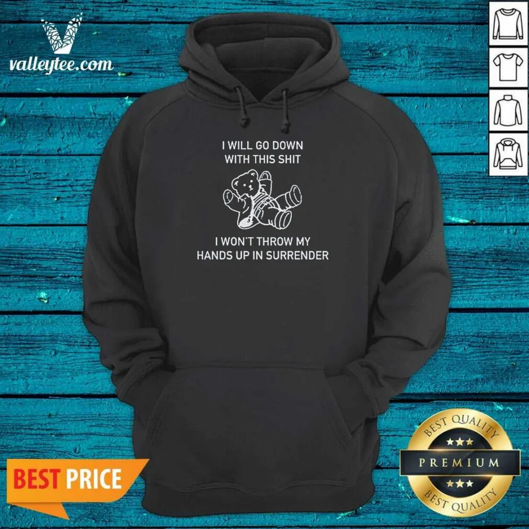 top-i-will-go-down-with-this-shit-i-won-t-throw-my-hands-up-and-surrender-hoodie-hoodie-optimized Top I Will Go Down With This Shit I Won'T Throw My Hands Up And Surrender Hoodie