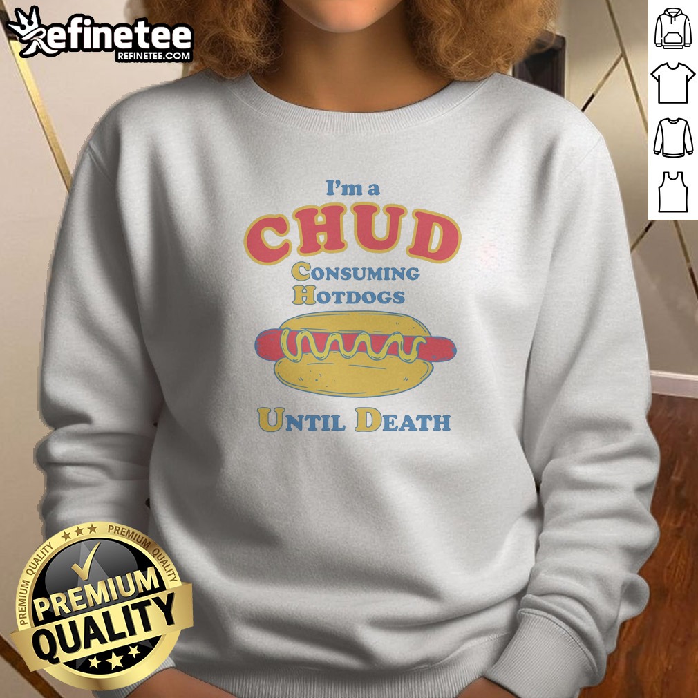 top-im-a-chud-consuming-hot-dogs-until-death-sweatshirt Top Im A Chud Consuming Hot Dogs Until Death Sweatshirt