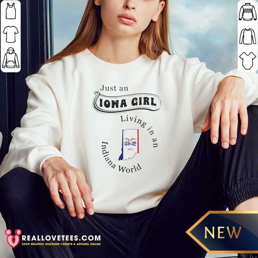 top-just-an-iowa-girl-living-in-an-indiana-world-sweatshirt-optimized Top Just An Iowa Girl Living In An Indiana World sweatshirt optimized for showcasing the design
