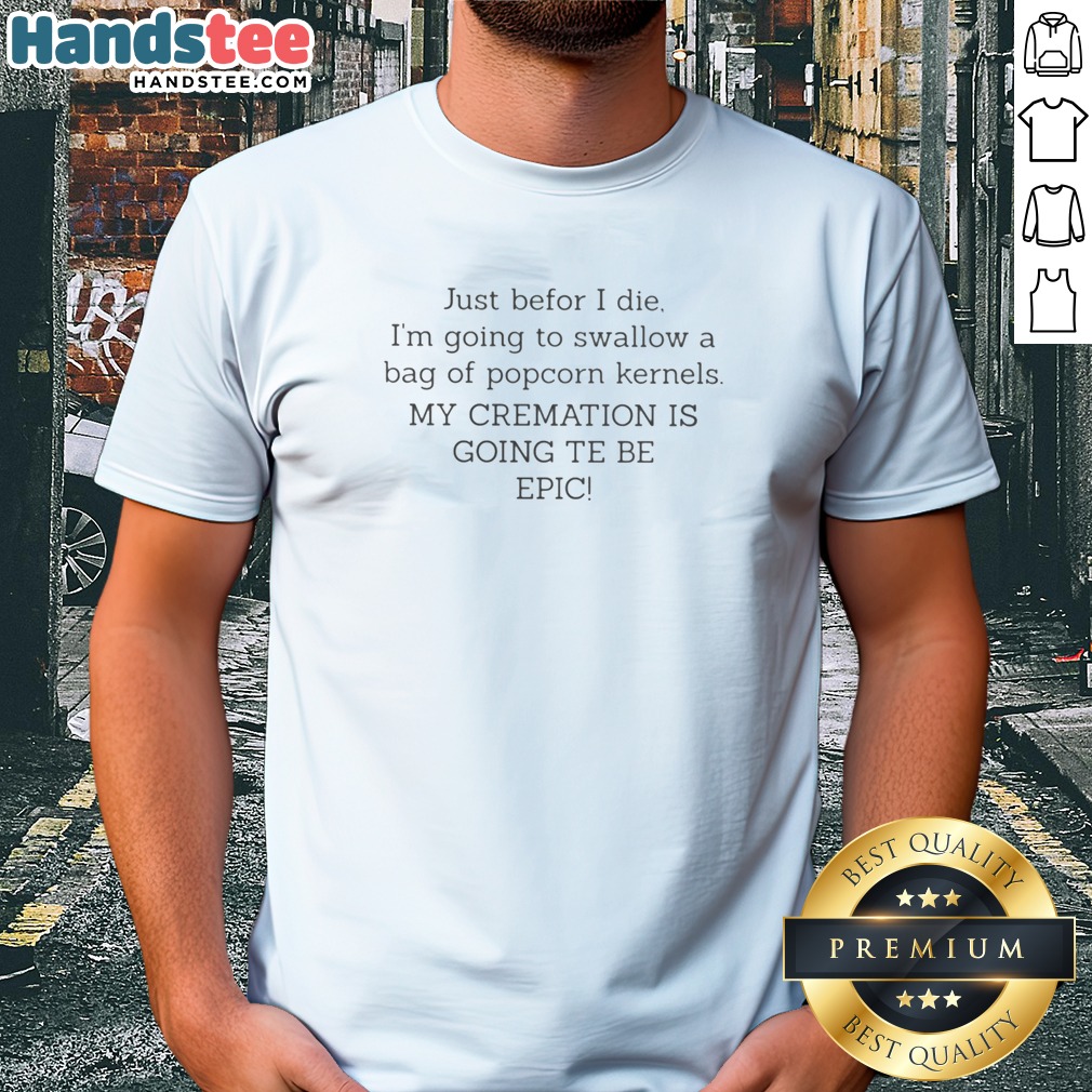top-just-befor-i-die-i-m-going-to-swallow-a-bag-of-popcorn-kernels-shirt Top Just Befor I Die I'M Going To Swallow A Bag Of Popcorn Kernels Shirt with bold text on a casual short-sleeve cotton tee