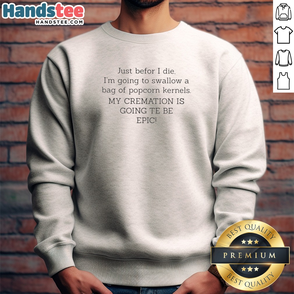 top-just-befor-i-die-i-m-going-to-swallow-a-bag-of-popcorn-kernels-sweatshirt Top Just Befor I Die I'M Going To Swallow A Bag Of Popcorn Kernels Sweatshirt in dark gray with bold white text