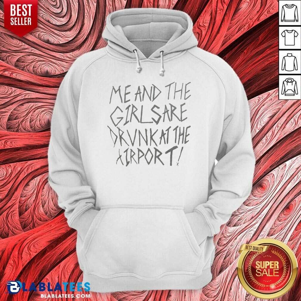 top-me-and-the-girls-are-drunk-at-the-airport-hoodie-hoodie-optimized Top Me And The Girls Are Drunk At The Airport hoodie optimized image showing a cozy pullover hoodie with bold graphic text