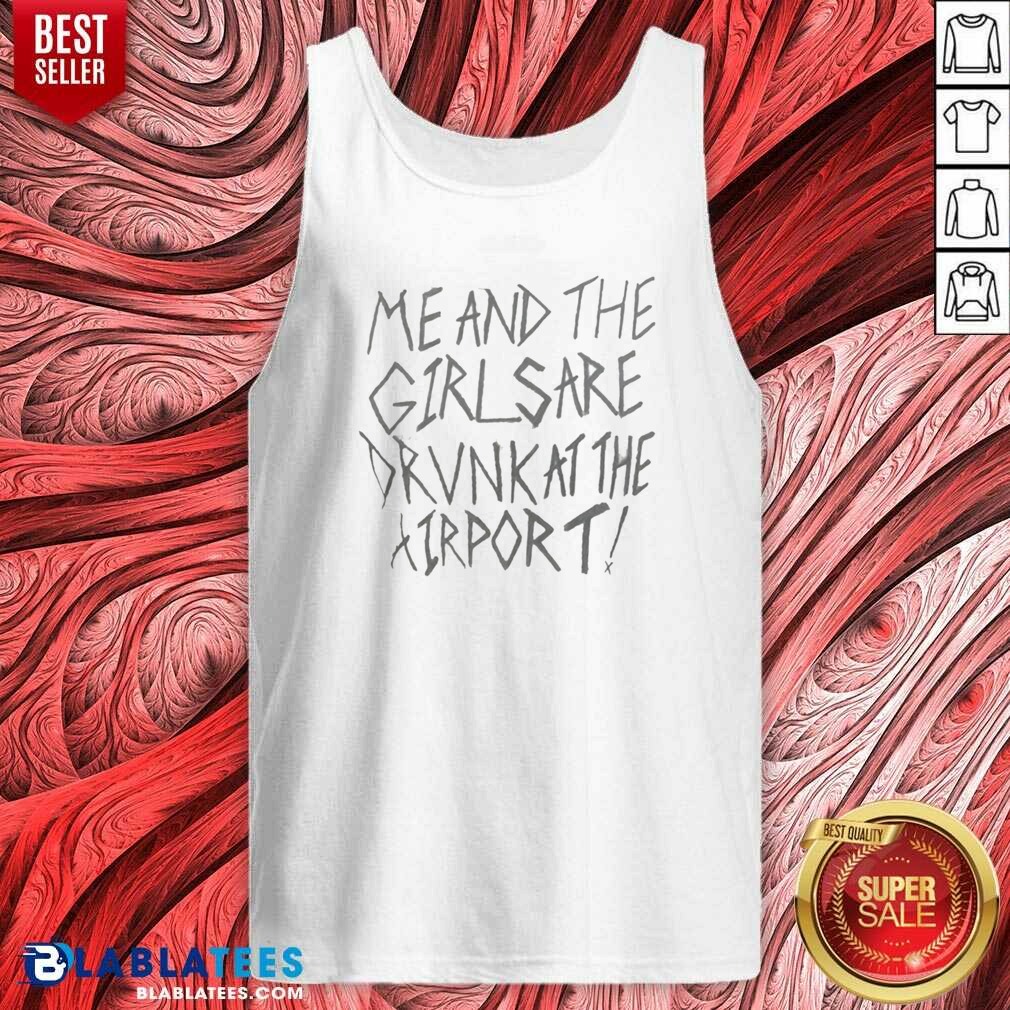 top-me-and-the-girls-are-drunk-at-the-airport-tank-top-optimized Top Me And The Girls Are Drunk At The Airport tank top optimized in white, sleeveless casual summer wear
