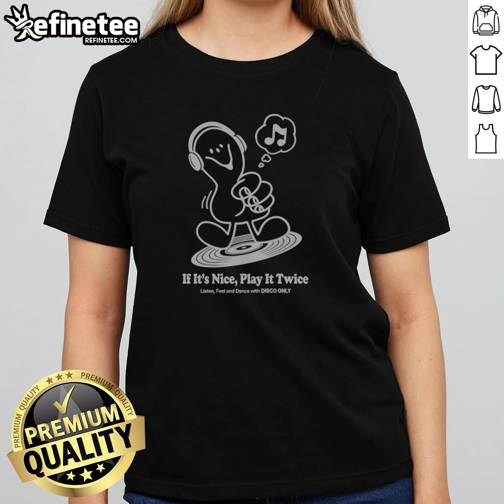 top-music-if-it-s-nice-play-it-twice-listen-feel-and-dance-with-disco-only-girlt-shirt Top Music If It'S Nice Play It Twice Listen Feel And Dance With Disco Only girlt shirt in vibrant colors