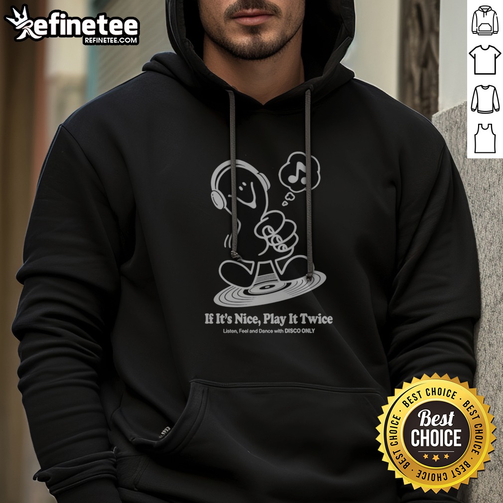top-music-if-it-s-nice-play-it-twice-listen-feel-and-dance-with-disco-only-hoodie Top Music If It'S Nice Play It Twice Listen Feel And Dance With Disco Only hoodie displayed on a hanger