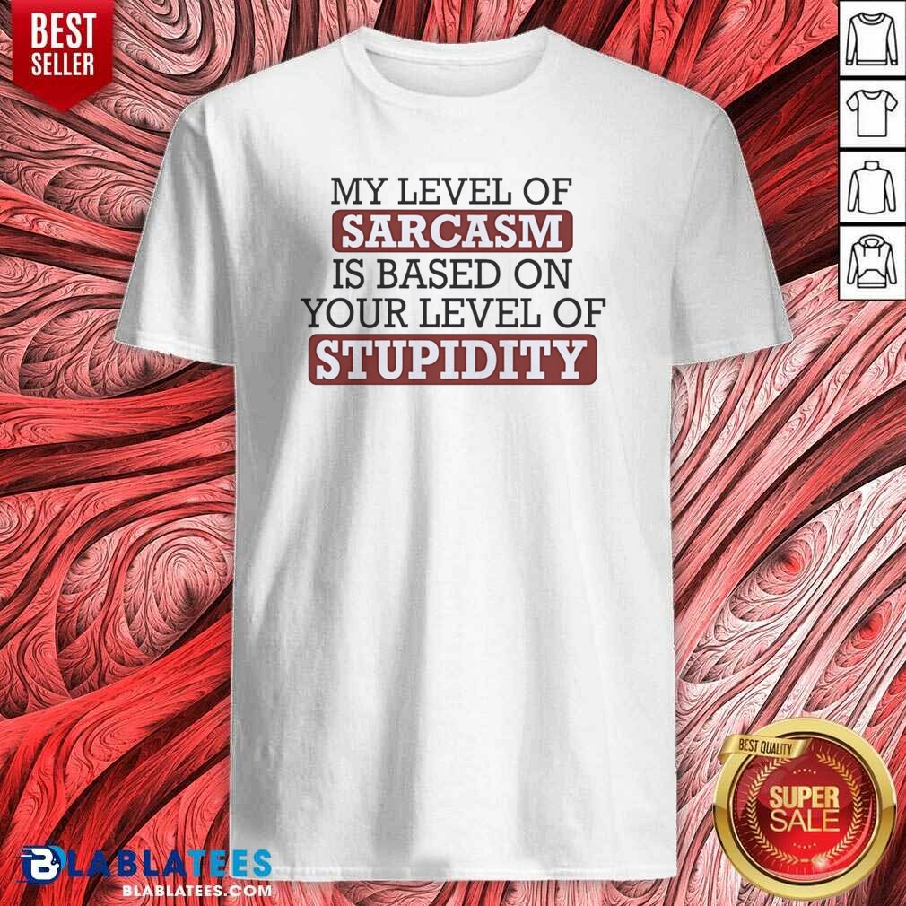 top-my-level-of-sacasm-is-based-on-your-level-of-stupidity-shirt-optimized-1 Top My Level Of Sacasm Is Based On Your Level Of Stupidity