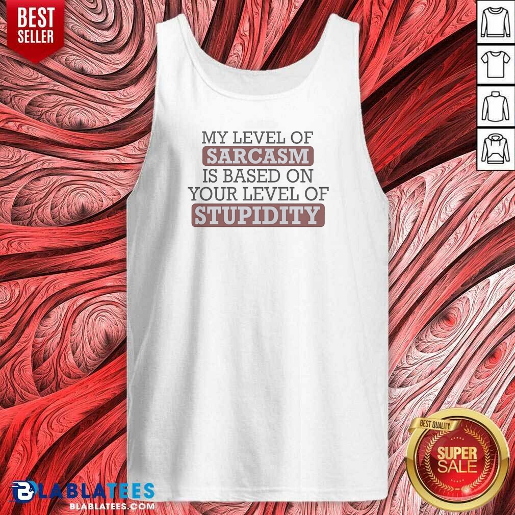 top-my-level-of-sacasm-is-based-on-your-level-of-stupidity-tank-top-tank-top-optimized Top My Level Of Sacasm Is Based On Your Level Of Stupidity Tank Top