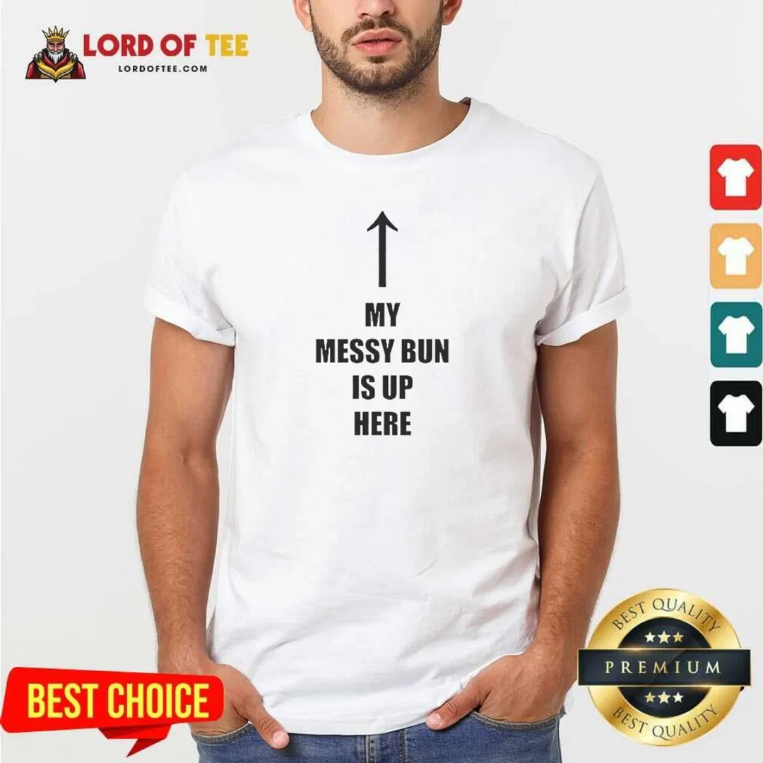 Top My Messy Bun Is Up Here Humorous Arrow Graphic Text shirt optimized Top My Messy Bun Is Up Here Humorous Arrow Graphic Text